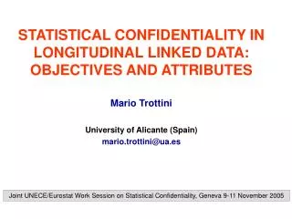 STATISTICAL CONFIDENTIALITY IN LONGITUDINAL LINKED DATA: OBJECTIVES AND ATTRIBUTES Mario Trottini