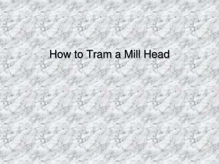 how to tram a mill head
