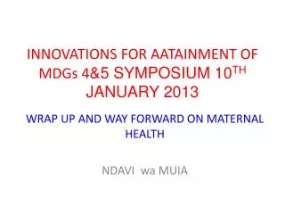 INNOVATIONS FOR AATAINMENT OF MDGs 4 &amp;5 SYMPOSIUM 10 TH JANUARY 2013