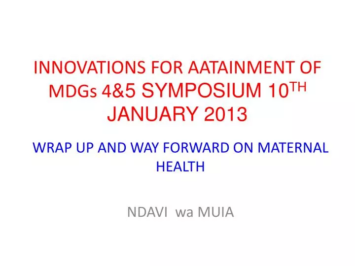 innovations for aatainment of mdgs 4 5 symposium 10 th january 2013