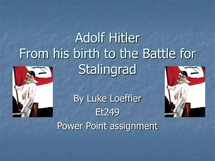 adolf hitler from his birth to the battle for stalingrad