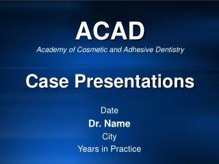 ACAD Academy of Cosmetic and Adhesive Dentistry Case Presentations