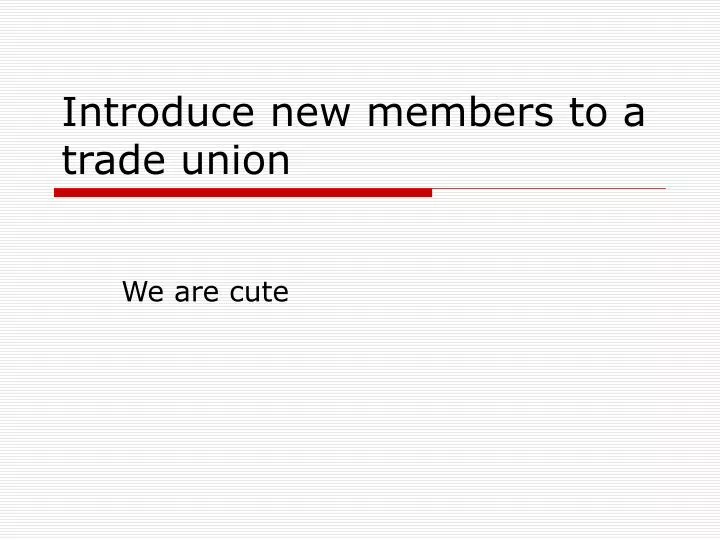 introduce new members to a trade union
