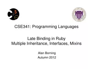 CSE341: Programming Languages Late Binding in Ruby Multiple Inheritance, Interfaces, Mixins
