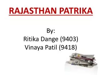 RAJASTHAN PATRIKA By: Ritika Dange (9403) Vinaya Patil (9418)
