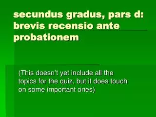 secundus gradus, pars d: brevis recensio ante probationem
