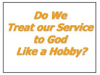 Do We Treat our Service to God Like a Hobby?