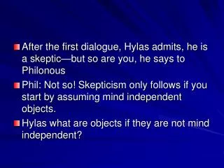After the first dialogue, Hylas admits, he is a skeptic—but so are you, he says to Philonous