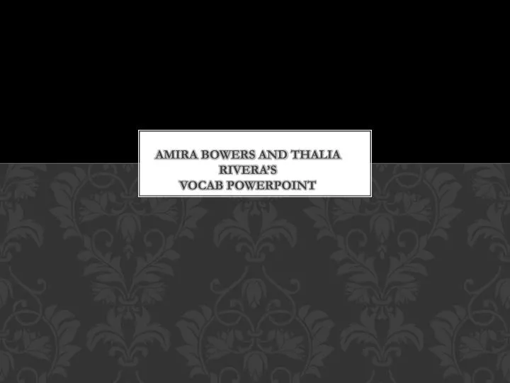 amira bowers and thalia rivera s vocab powerpoint