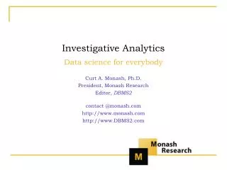 Investigative Analytics Data science for everybody Curt A. Monash, Ph.D.