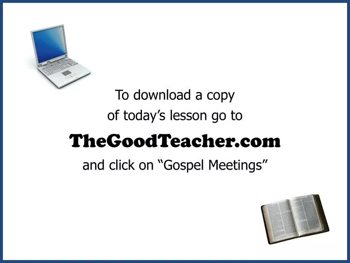 to download a copy of today s lesson go to thegoodteacher com and click on gospel meetings