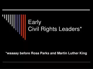 Early Civil Rights Leaders*