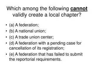 Which among the following cannot validly create a local chapter?