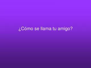 c mo se llama tu amigo