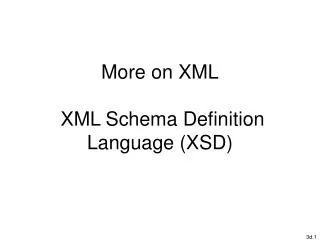 More on XML XML Schema Definition Language (XSD)