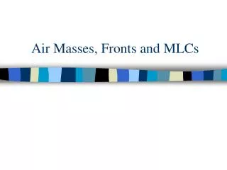 Air Masses, Fronts and MLCs