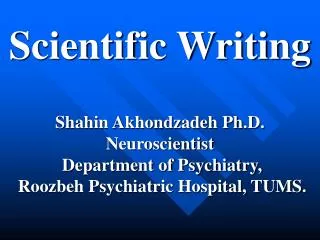 Scientific Writing Shahin Akhondzadeh Ph.D. Neuroscientist Department of Psychiatry,