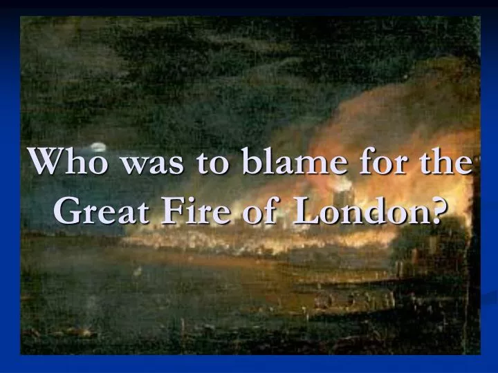 who was to blame for the great fire of london