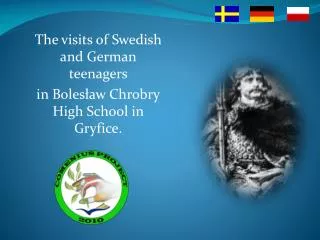 The visit s of Swedish and German teenagers in Boles?aw Chrobry High School in Gryfice .