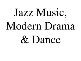 Jazz Music, Modern Drama &amp; Dance