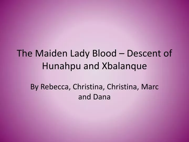 the maiden lady blood descent of hunahpu and xbalanque