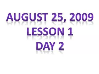 August 25, 2009 Lesson 1 Day 2