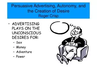Persuasive Advertising, Autonomy, and the Creation of Desire Roger Crisp