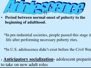 Adolescence Period between normal onset of puberty to the beginning of adulthood. -