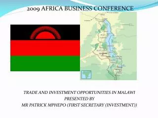2009 AFRICA BUSINESS CONFERENCE TRADE AND INVESTMENT OPPORTUNITIES IN MALAWI PRESENTED BY