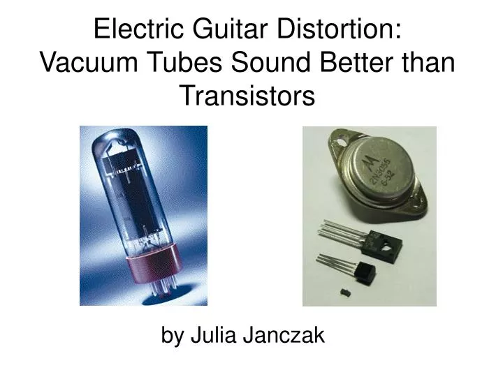 electric guitar distortion vacuum tubes sound better than transistors