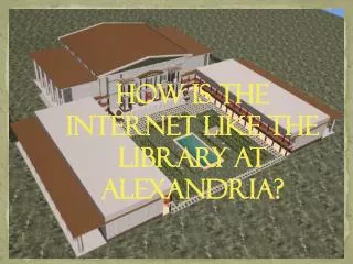 How is the internet like the library at alexandria?