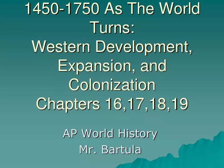 1450 1750 as the world turns western development expansion and colonization chapters 16 17 18 19
