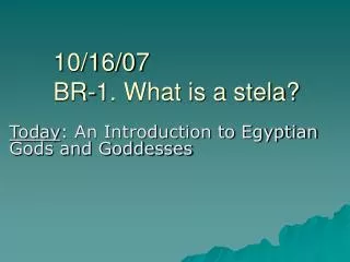 10/16/07 BR-1. What is a stela?