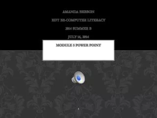 Amanda Beeson EDT 321-Computer literacy 2014 Summer b july 16, 2014 Module 5 power point