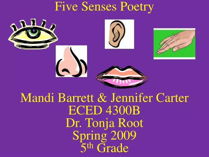 five senses poetry mandi barrett jennifer carter eced 4300b dr tonja root spring 2009 5 th grade