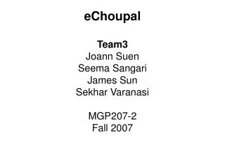 eChoupal Team3 Joann Suen Seema Sangari James Sun Sekhar Varanasi MGP207-2 Fall 2007