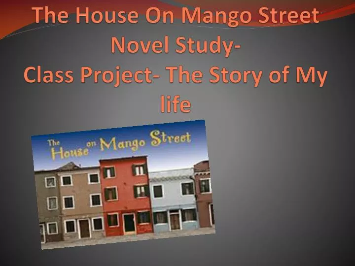 the house on mango street novel study class project the story of my life