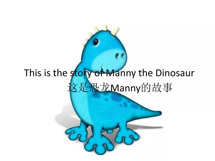 this is the story of manny the dinosaur manny