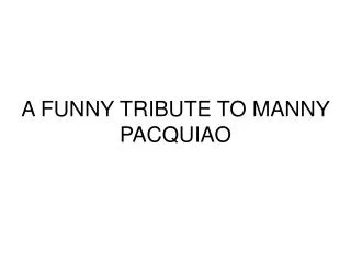 A FUNNY TRIBUTE TO MANNY PACQUIAO