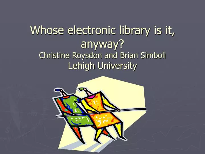 whose electronic library is it anyway christine roysdon and brian simboli lehigh university