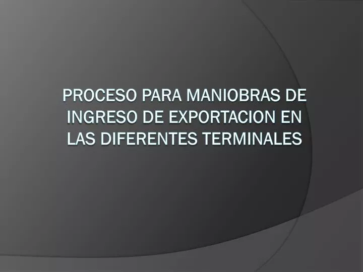 proceso para maniobras de ingreso de exportacion en las diferentes terminales