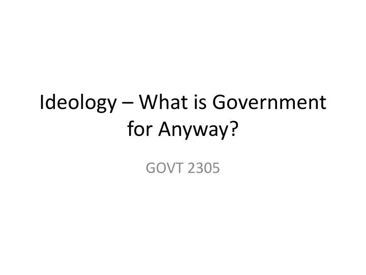 ideology what is government for anyway