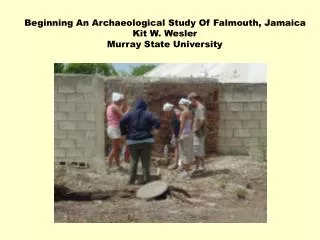 Beginning An Archaeological Study Of Falmouth, Jamaica Kit W. Wesler Murray State University