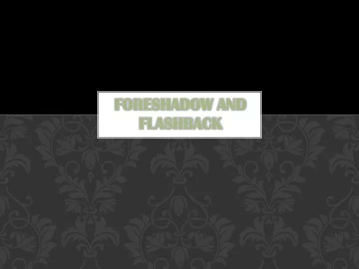 foreshadow and flashback