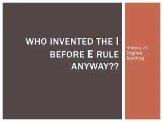 Who Invented the I before E Rule Anyway??