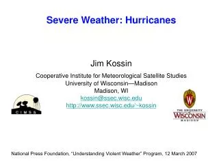 Severe Weather: Hurricanes Jim Kossin Cooperative Institute for Meteorological Satellite Studies