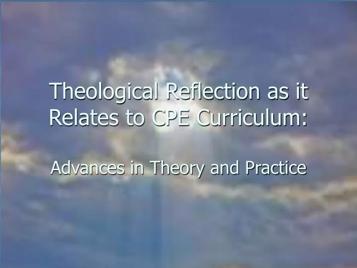 theological reflection as it relates to cpe curriculum advances in theory and practice