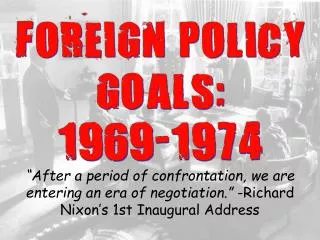 FOREIGN POLICY GOALS: 1969-1974