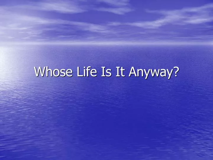 whose life is it anyway