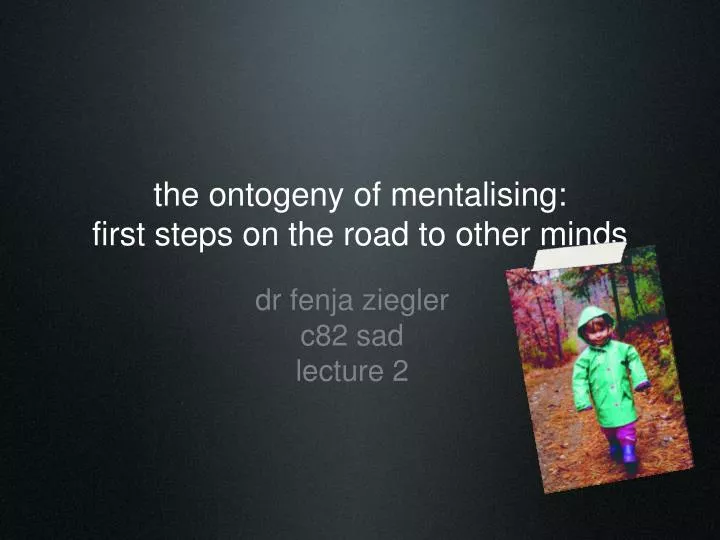 the ontogeny of mentalising first steps on the road to other minds
